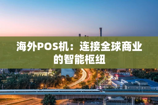 海外POS机：连接全球商业的智能枢纽