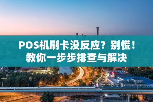 POS机刷卡没反应？别慌！教你一步步排查与解决