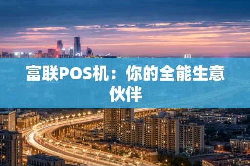 富联POS机：你的全能生意伙伴