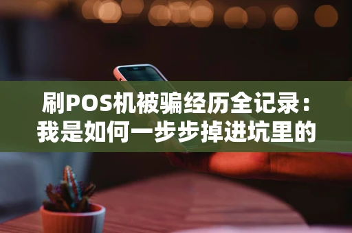 刷POS机被骗经历全记录：我是如何一步步掉进坑里的