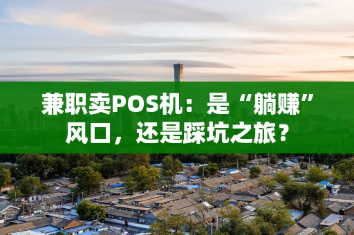兼职卖POS机：是“躺赚”风口，还是踩坑之旅？