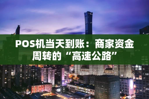 POS机当天到账：商家资金周转的“高速公路”