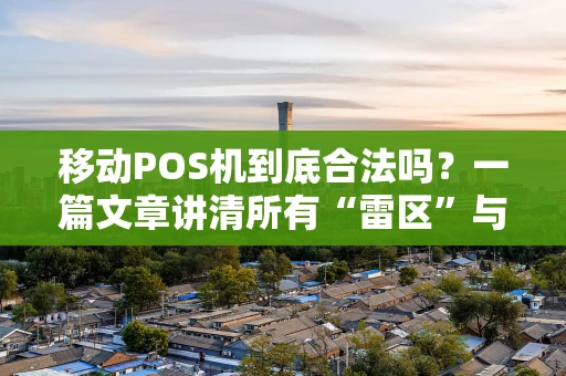 移动POS机到底合法吗？一篇文章讲清所有“雷区”与“绿灯”