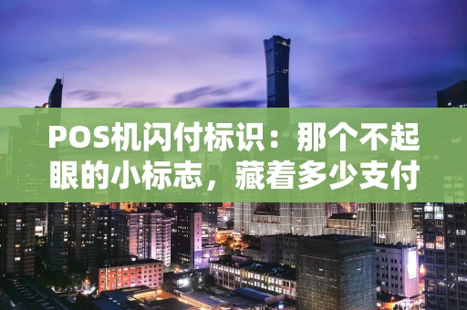 POS机闪付标识：那个不起眼的小标志，藏着多少支付便利？