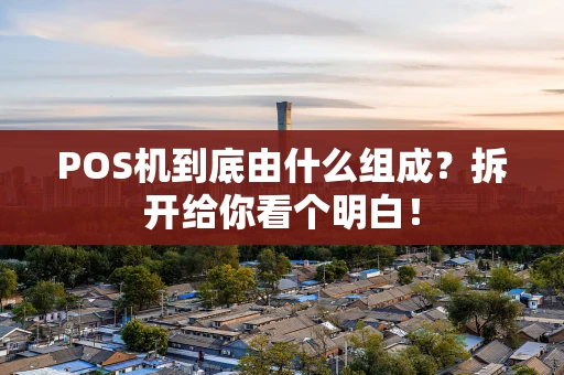 POS机到底由什么组成？拆开给你看个明白！