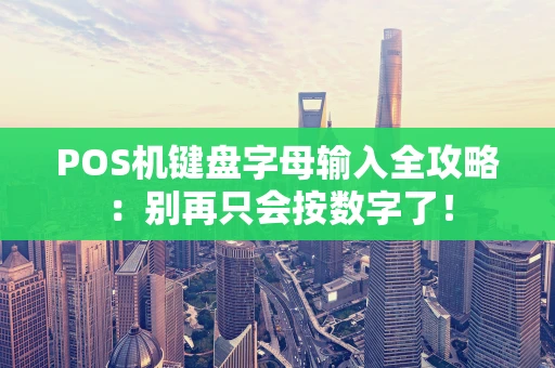 POS机键盘字母输入全攻略：别再只会按数字了！