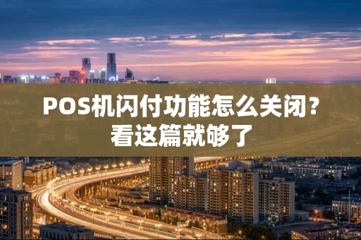 POS机闪付功能怎么关闭？看这篇就够了