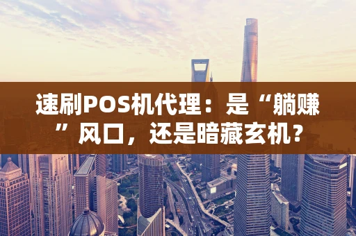 速刷POS机代理：是“躺赚”风口，还是暗藏玄机？