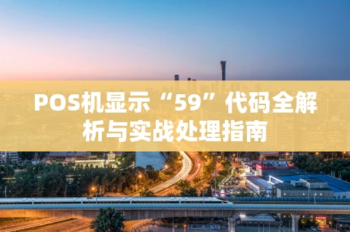 POS机显示“59”代码全解析与实战处理指南