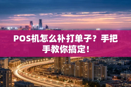 POS机怎么补打单子？手把手教你搞定！
