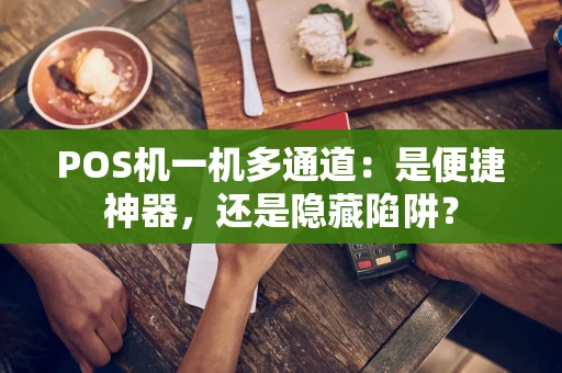 POS机一机多通道：是便捷神器，还是隐藏陷阱？