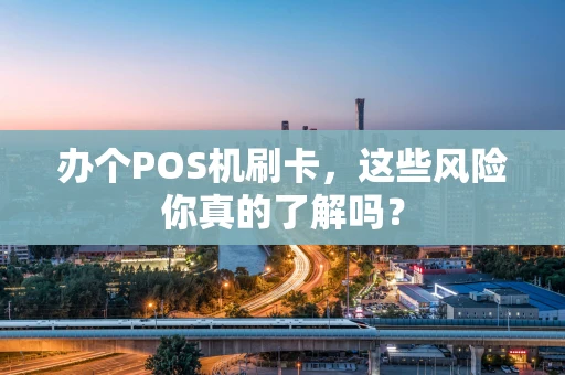 办个POS机刷卡，这些风险你真的了解吗？