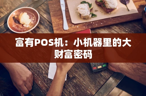富有POS机:小机器里的大财富密码 富有POS机:小机器里的大财富密码