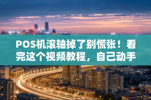 POS机滚轴掉了别慌张！看完这个视频教程，自己动手就能修好