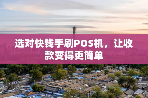 选对快钱手刷POS机,让收款变得更简单 选对快钱手刷POS机,让收款变得更简单