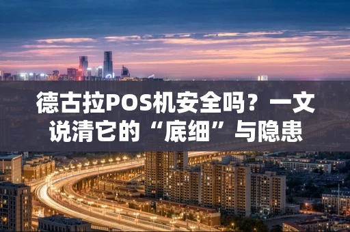 德古拉POS机安全吗?一文说清它的“底细”与隐患 德古拉POS机安全吗?一文说清它的“底细”与隐患
