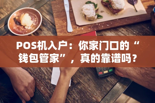 POS机入户：你家门口的“钱包管家”，真的靠谱吗？