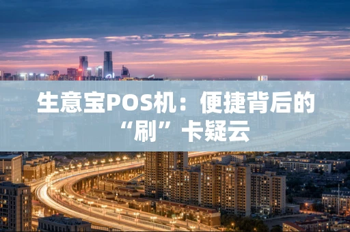 生意宝POS机：便捷背后的“刷”卡疑云