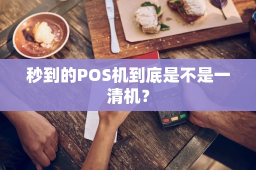秒到的POS机到底是不是一清机？