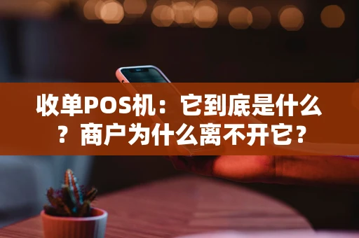 收单POS机:它到底是什么?商户为什么离不开它? 收单POS机:它到底是什么?商户为什么离不开它?