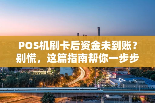 POS机刷卡后资金未到账?别慌,这篇指南帮你一步步解决 POS机刷卡后资金未到账?别慌,这篇指南帮你一步步解决